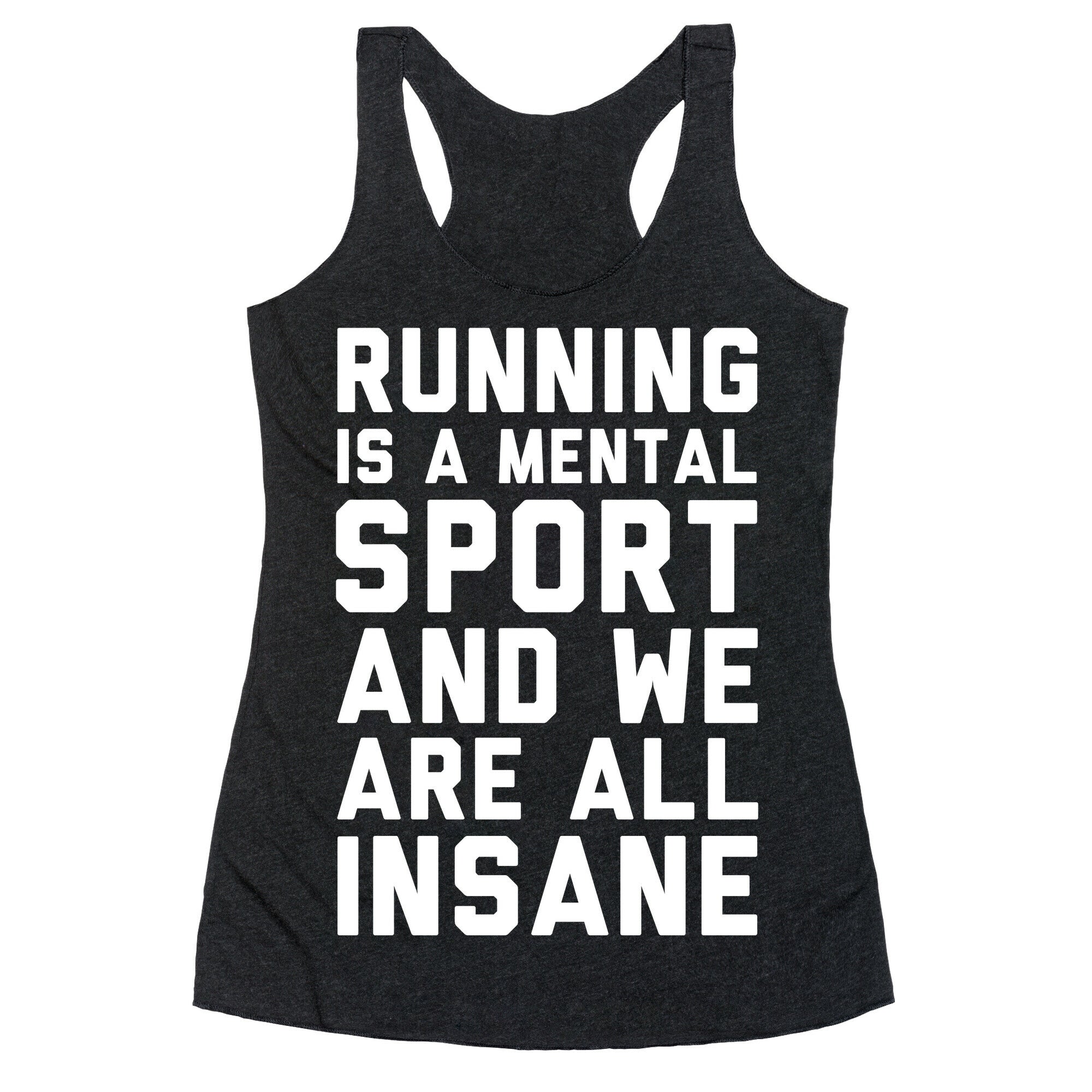 Running Is A Mental Sport And We Are All Insane Racerback Tank